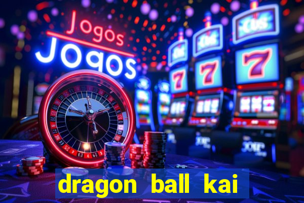 dragon ball kai dublado online